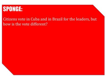 SPONGE: Citizens vote in Cuba and in Brazil for the leaders, but how is the vote different?