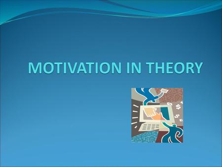 MOTIVATION IN THEORY.