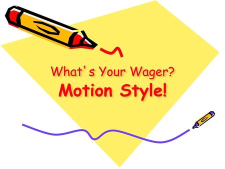 What’s Your Wager? Motion Style!