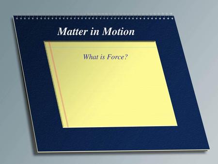 Matter in Motion What is Force?.