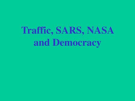 Traffic, SARS, NASA and Democracy