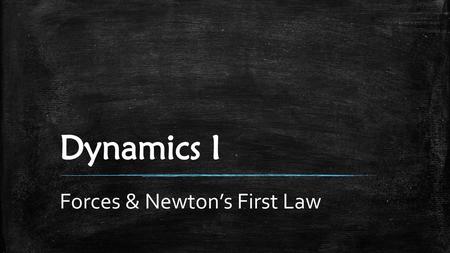 Forces & Newton’s First Law