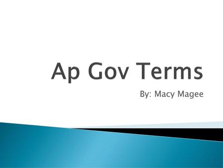 Ap Gov Terms By: Macy Magee.