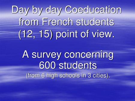 Day by day Coeducation from French students (12, 15) point of view.