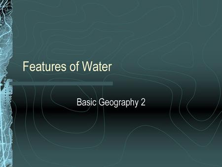 Features of Water Basic Geography 2.