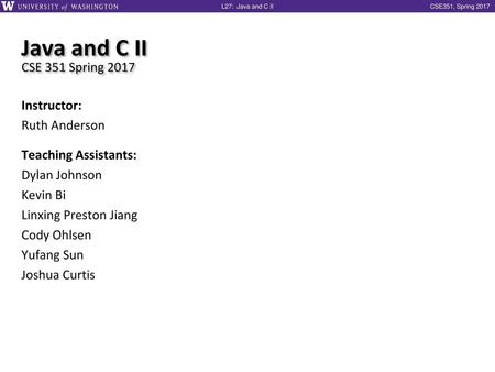 Java and C II CSE 351 Spring 2017 Instructor: Ruth Anderson