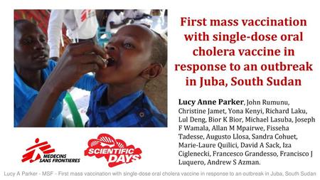 First mass vaccination with single-dose oral cholera vaccine in response to an outbreak in Juba, South Sudan Lucy Anne Parker, John Rumunu, Christine Jamet,