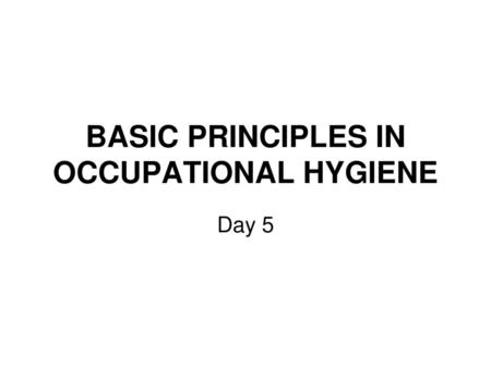 BASIC PRINCIPLES IN OCCUPATIONAL HYGIENE