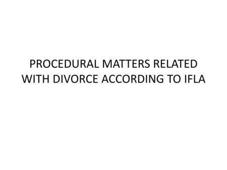 PROCEDURAL MATTERS RELATED WITH DIVORCE ACCORDING TO IFLA