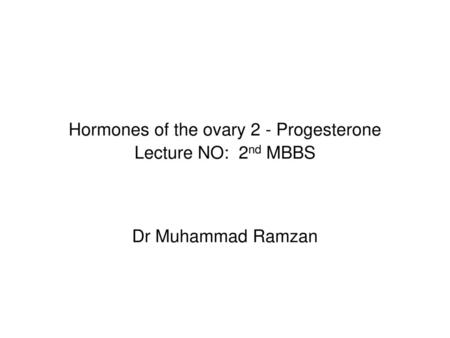 Hormones of the ovary 2 - Progesterone Lecture NO: 2nd MBBS