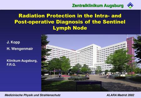 Radiation Protection in the Intra- and Post-operative Diagnosis of the Sentinel Lymph Node J. Kopp H. Wengenmair Klinikum Augsburg, F.R.G.