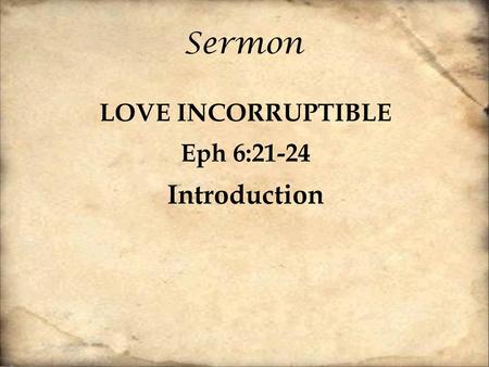 Sermon LOVE INCORRUPTIBLE Eph 6:21-24 Introduction.