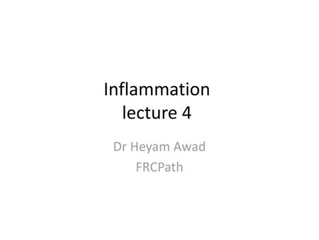 Inflammation lecture 4 Dr Heyam Awad FRCPath.