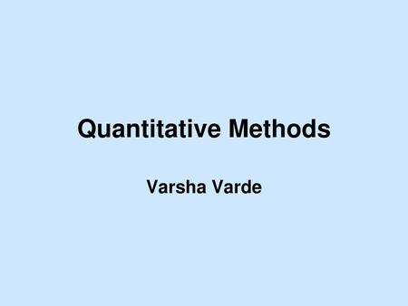 Quantitative Methods Varsha Varde.