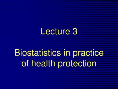 Lecture 3 Biostatistics in practice of health protection