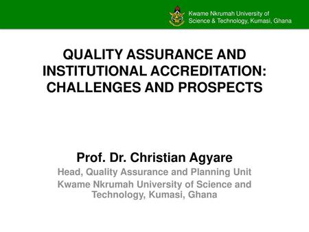 Prof. Dr. Christian Agyare Head, Quality Assurance and Planning Unit