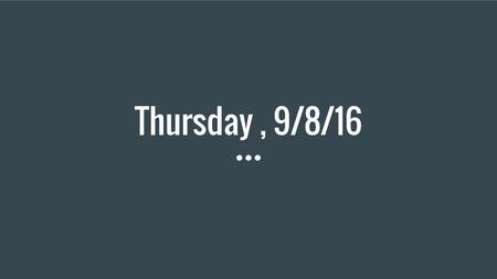 Thursday , 9/8/16.