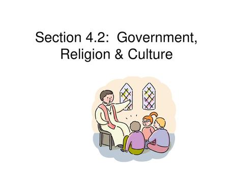 Section 4.2: Government, Religion & Culture