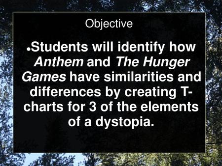 Objective Students will identify how Anthem and The Hunger Games have similarities and differences by creating T-charts for 3 of the elements of a dystopia.