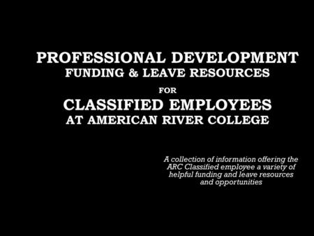 Professional Development Funding & Leave Resources for Classified Employees at American River College A collection of information offering the ARC.