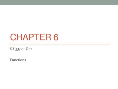 Chapter 6 CS 3370 – C++ Functions.