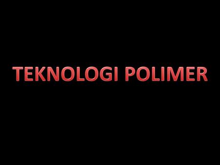 TEKNOLOGI POLIMER.