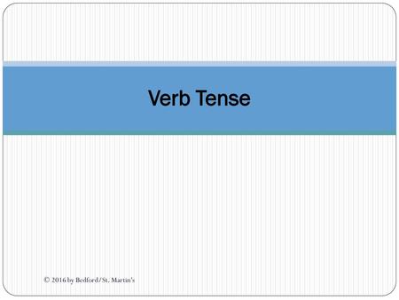 Verb Tense © 2016 by Bedford/St. Martin’s.