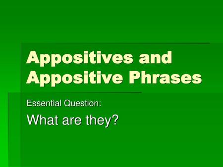 Appositives and Appositive Phrases