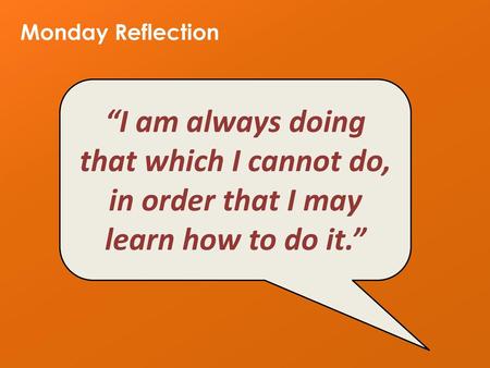 Monday Reflection “I am always doing that which I cannot do, in order that I may learn how to do it.” www.HumansNotRobots.co.uk.