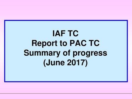 IAF TC Report to PAC TC Summary of progress (June 2017)