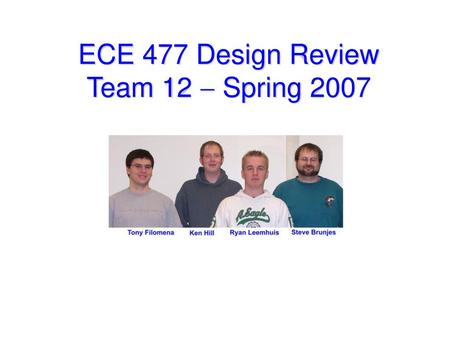 ECE 477 Design Review Team 12  Spring 2007