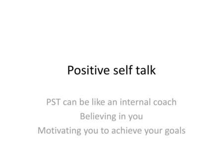 Positive self talk PST can be like an internal coach Believing in you