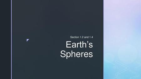 Section 1.2 and 1.4 Earth’s Spheres.