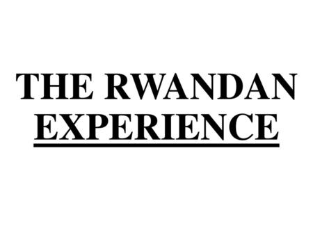 THE RWANDAN EXPERIENCE