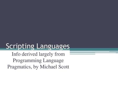 Scripting Languages Info derived largely from Programming Language Pragmatics, by Michael Scott.