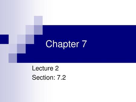 Chapter 7 Lecture 2 Section: 7.2.