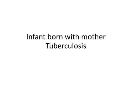 Infant born with mother Tuberculosis