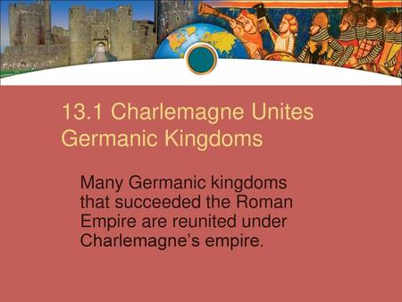 13.1 Charlemagne Unites Germanic Kingdoms