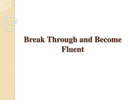 Break Through and Become Fluent