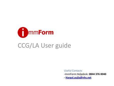 CCG/LA User guide Useful Contacts -ImmForm Helpdesk: