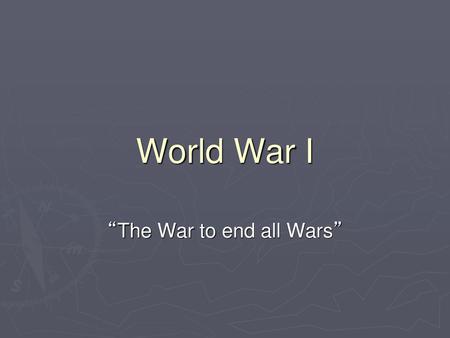 “The War to end all Wars”