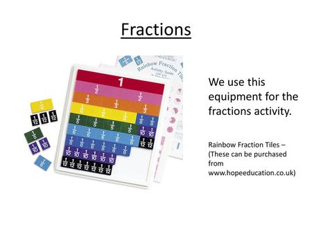 Fractions We use this equipment for the fractions activity.