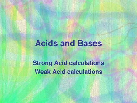 Strong Acid calculations Weak Acid calculations