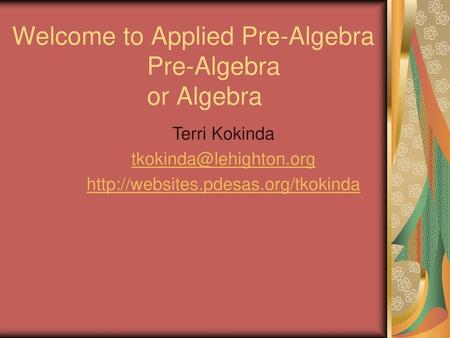 Welcome to Applied Pre-Algebra Pre-Algebra or Algebra