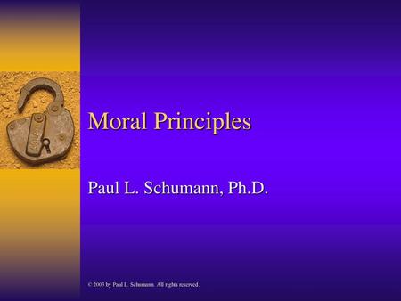 Moral Principles Paul L. Schumann, Ph.D.