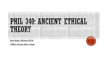 PHIL 340: ANCIENT ETHICAL THEORY