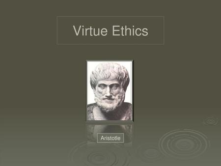 Virtue Ethics Aristotle.