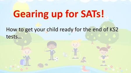 Gearing up for SATs! How to get your child ready for the end of KS2 tests…