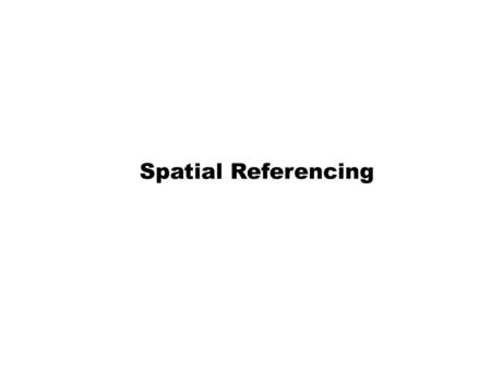 Spatial Referencing.