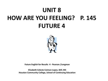 UNIT 8 HOW ARE YOU FEELING? P. 145 FUTURE 4